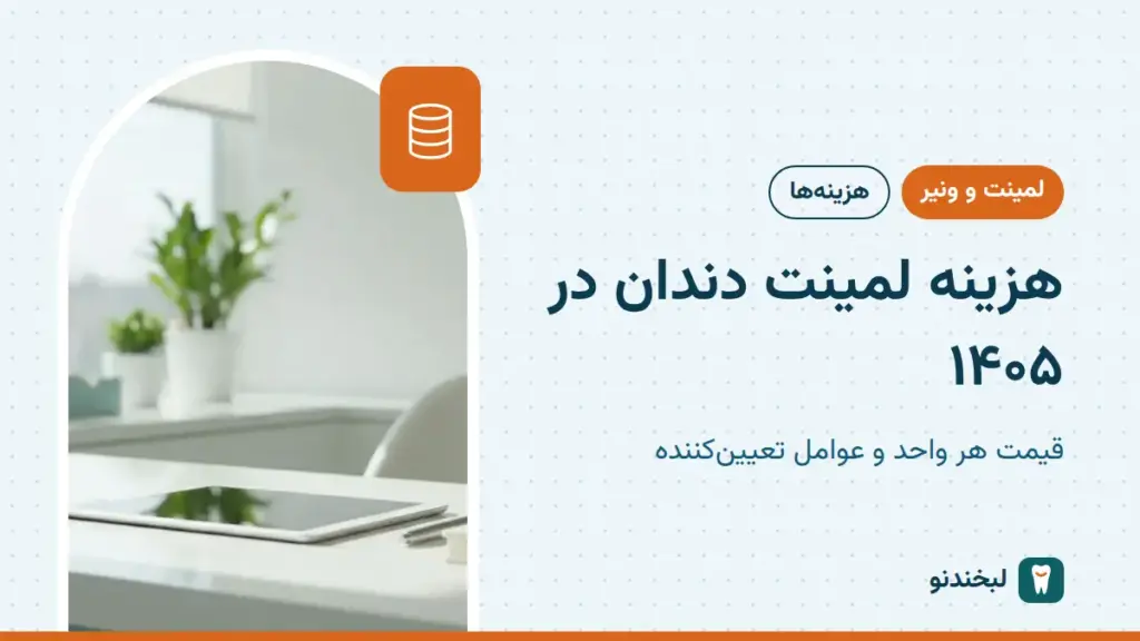 لمینت و ونیر: هزینه لمینت دندان در ۱۴۰۵؛ قیمت هر واحد و عوامل تعیین‌کننده