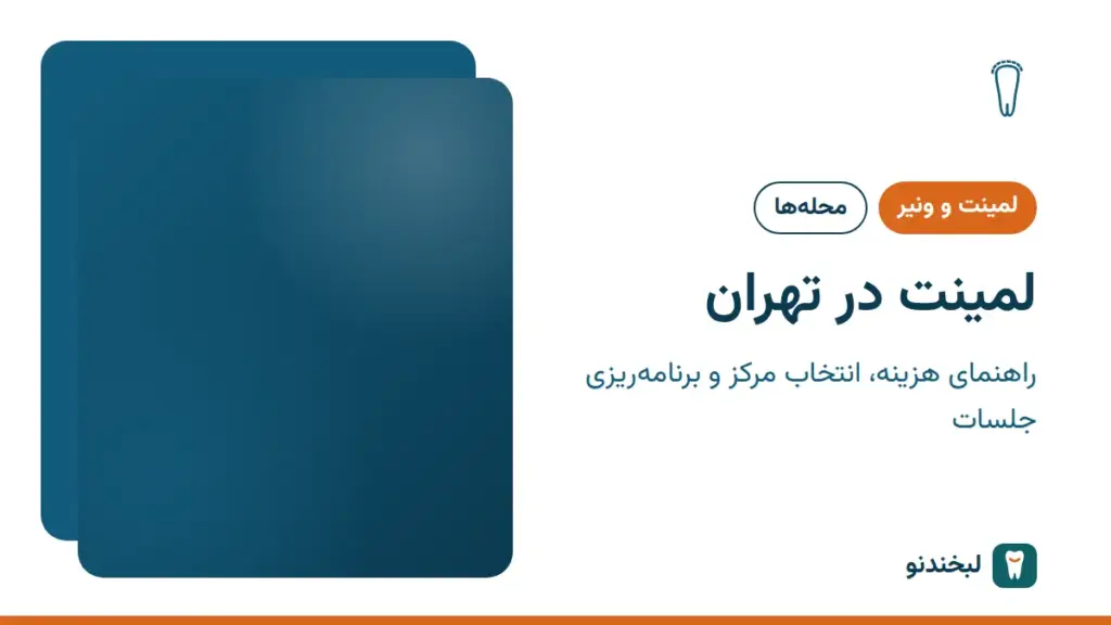 لمینت و ونیر: لمینت در تهران؛ راهنمای هزینه، انتخاب مرکز و برنامهریزی جلسات
