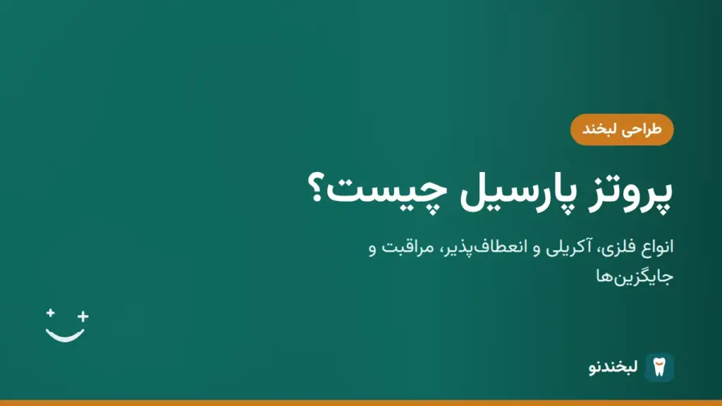 طراحی لبخند: پروتز پارسیل چیست؟ انواع فلزی، آکریلی و انعطافپذیر، مراقبت و جایگزینها