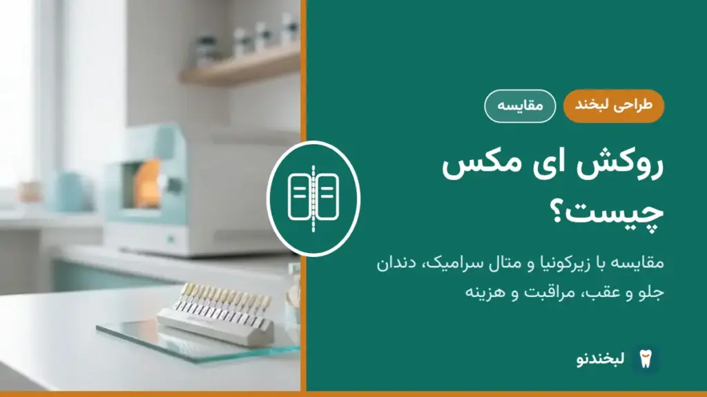 طراحی لبخند: روکش ای مکس چیست؟ مقایسه با زیرکونیا و متال سرامیک، دندان جلو و عقب، مراقبت و هزینه