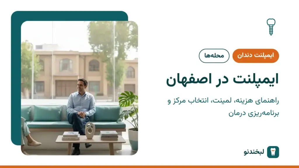 ایمپلنت دندان: ایمپلنت در اصفهان؛ راهنمای هزینه، لمینت، انتخاب مرکز و برنامهریزی درمان