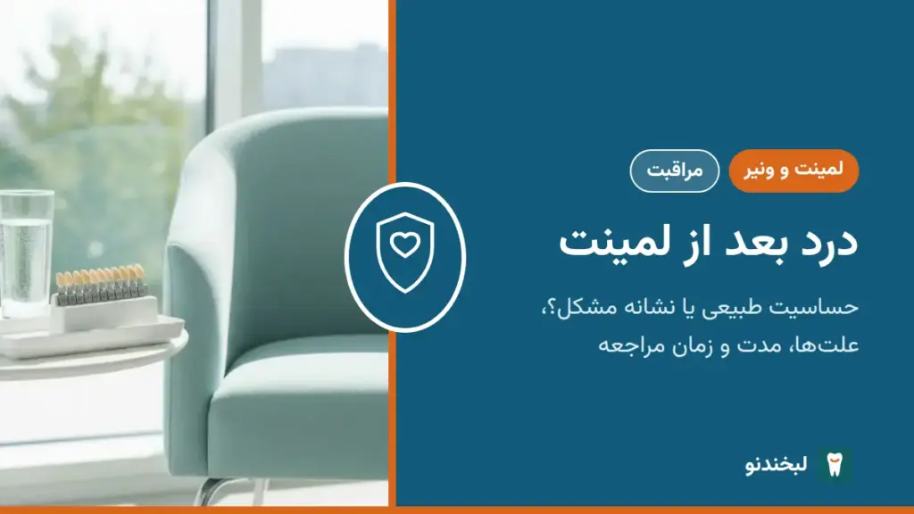 لمینت و ونیر: درد بعد از لمینت؛ حساسیت طبیعی یا نشانه مشکل؟ علتها، مدت و زمان مراجعه