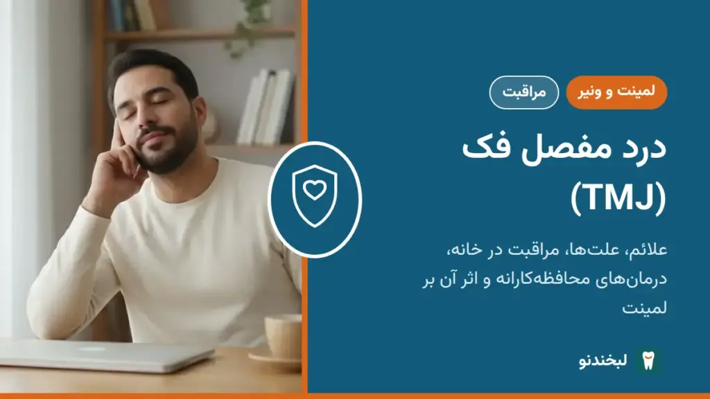لمینت و ونیر: درد مفصل فک (TMJ)؛ علائم، علتها، مراقبت در خانه، درمانهای محافظهکارانه و اثر آن بر لمینت