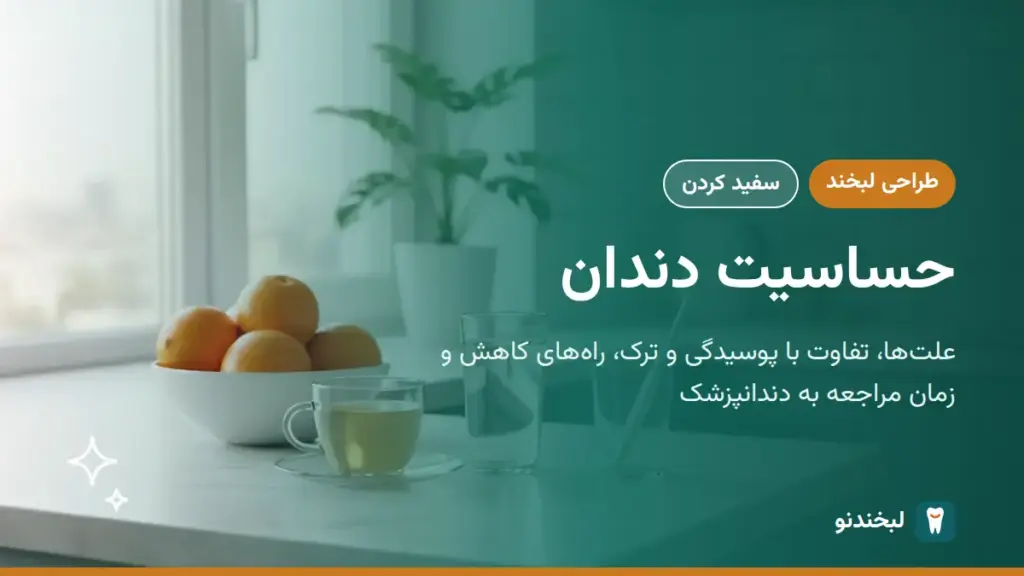 طراحی لبخند: حساسیت دندان؛ علتها، تفاوت با پوسیدگی و ترک، راههای کاهش و زمان مراجعه به دندانپزشک