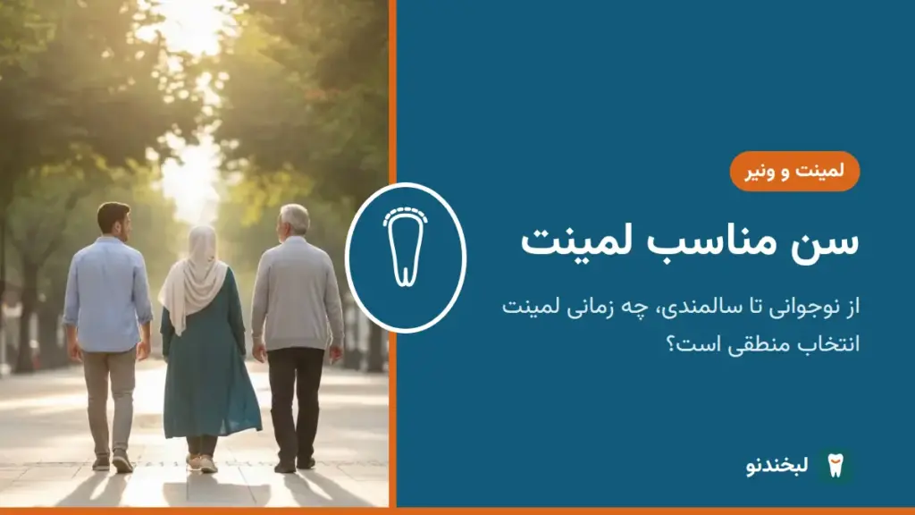 لمینت و ونیر: سن مناسب لمینت؛ از نوجوانی تا سالمندی، چه زمانی لمینت انتخاب منطقی است؟