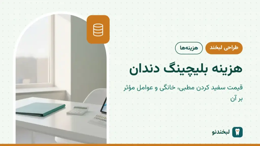 طراحی لبخند: هزینه بلیچینگ دندان؛ قیمت سفید کردن مطبی، خانگی و عوامل مؤثر بر آن
